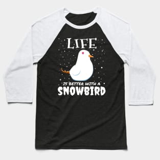 Life Is Better With A Snowbird - Christmas snow bird gift Baseball T-Shirt